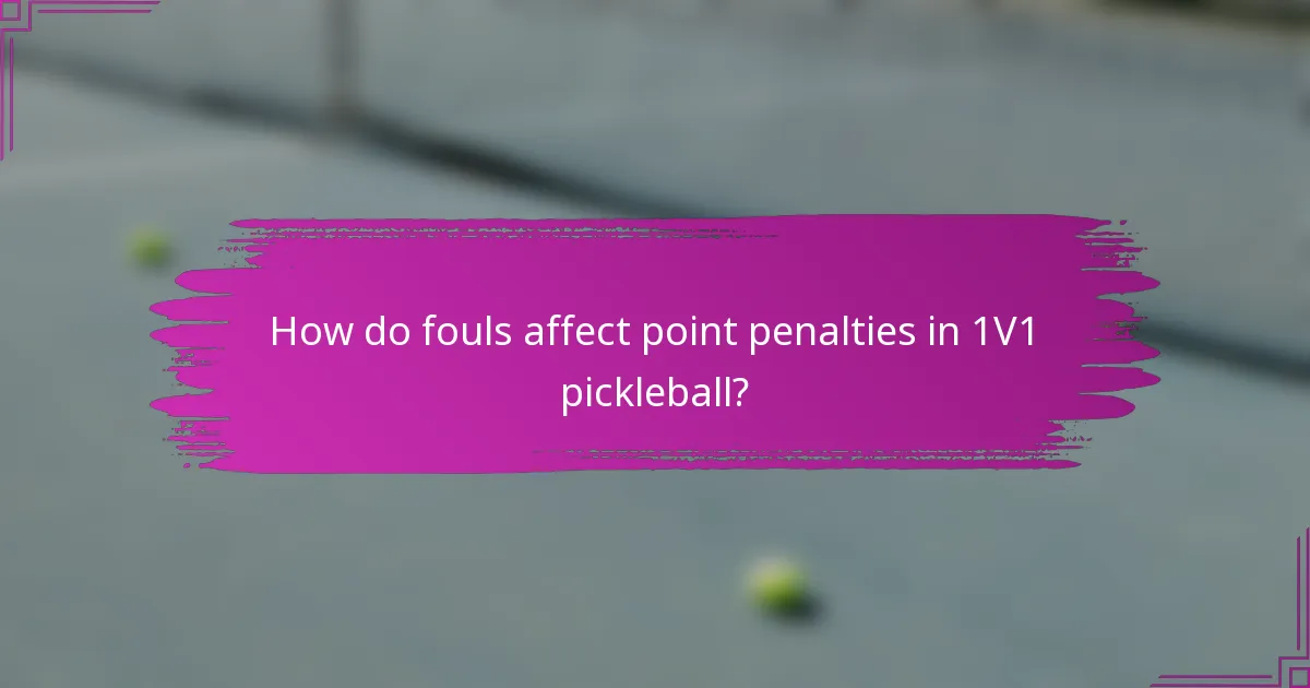 How do fouls affect point penalties in 1V1 pickleball?