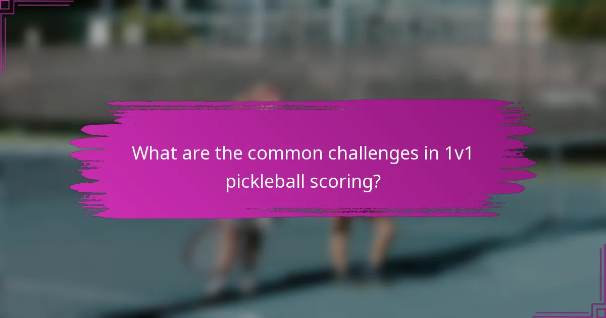 What are the common challenges in 1v1 pickleball scoring?