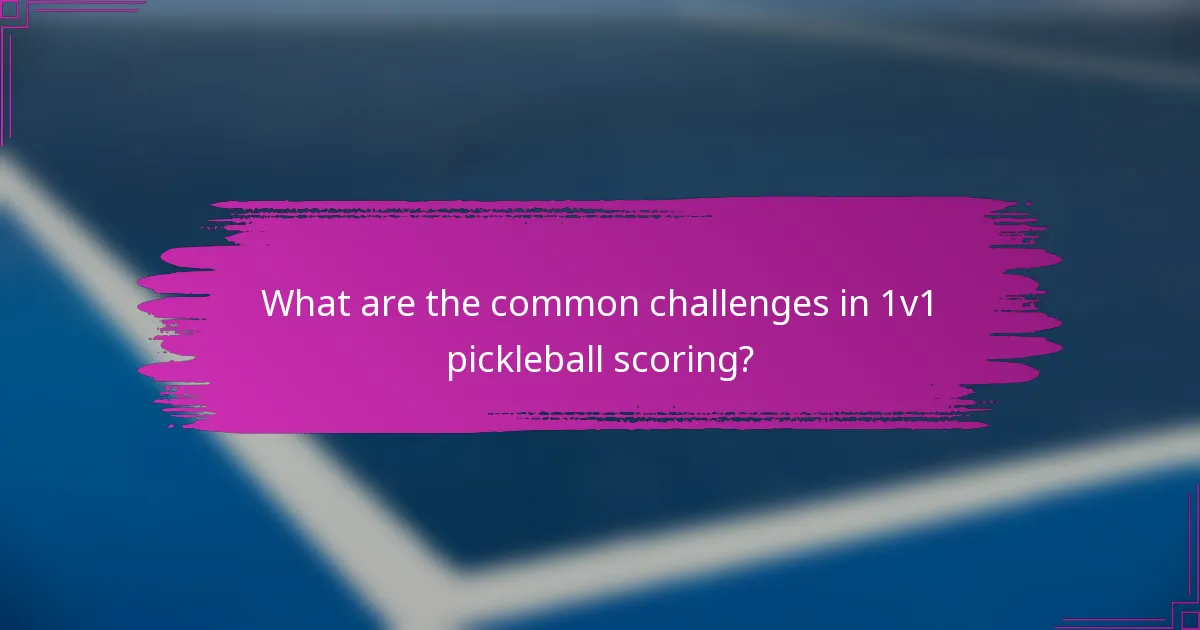 What are the common challenges in 1v1 pickleball scoring?