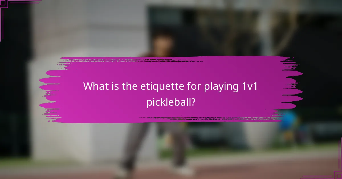 What is the etiquette for playing 1v1 pickleball?