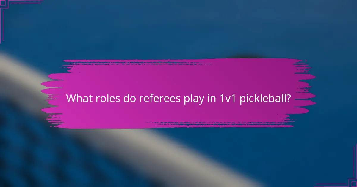 What roles do referees play in 1v1 pickleball?
