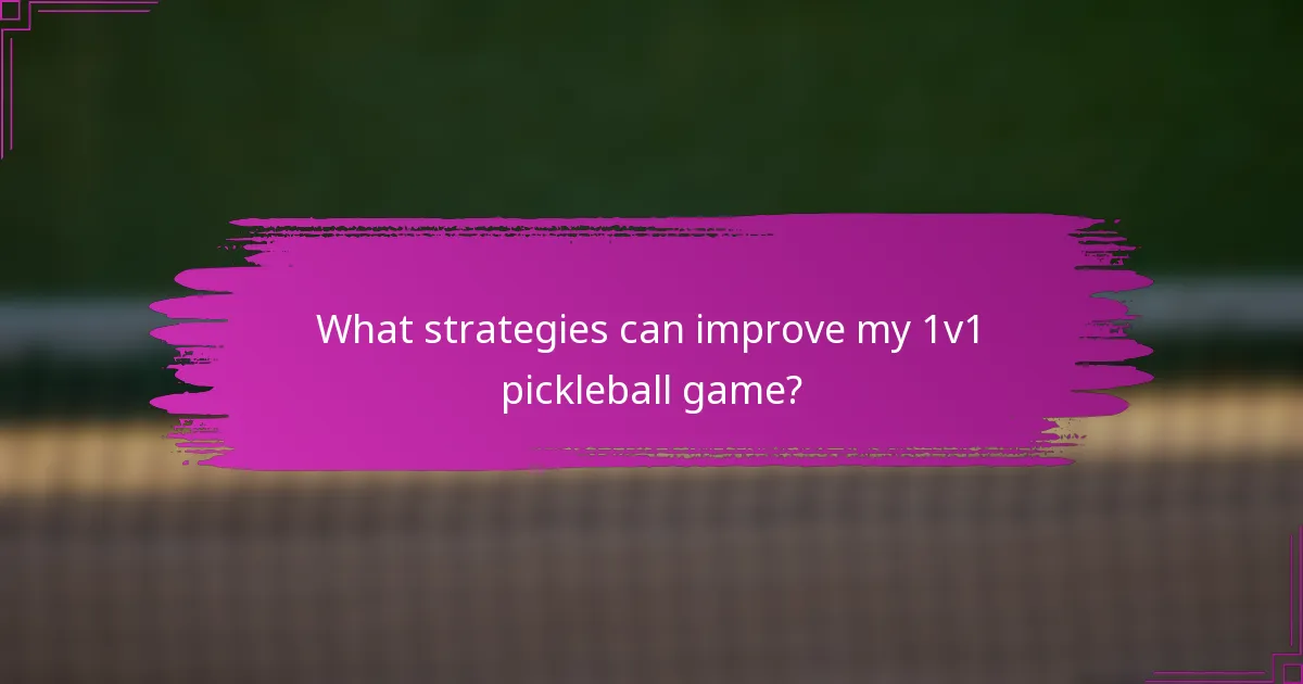 What strategies can improve my 1v1 pickleball game?