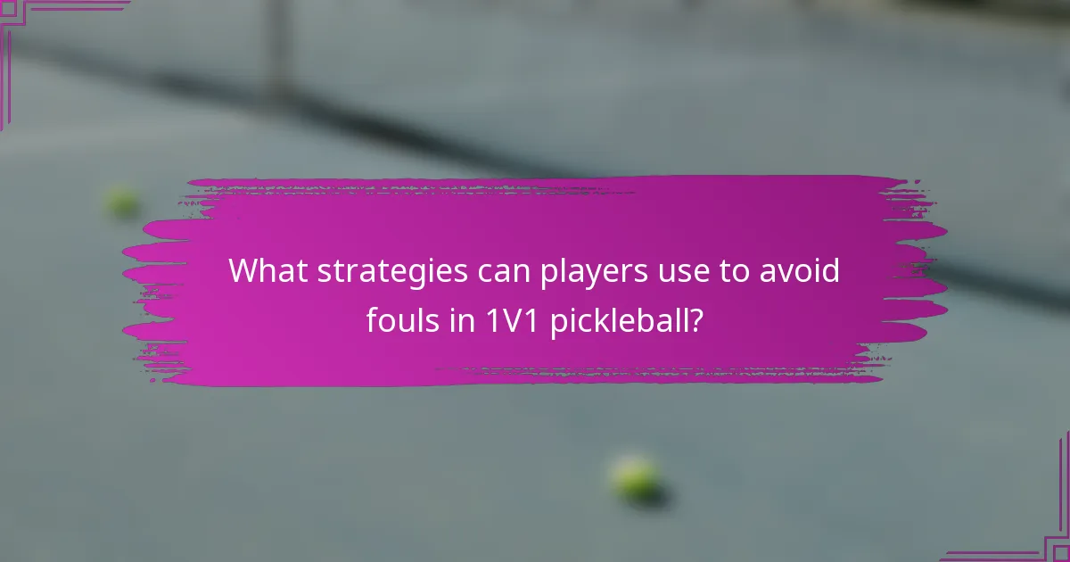 What strategies can players use to avoid fouls in 1V1 pickleball?